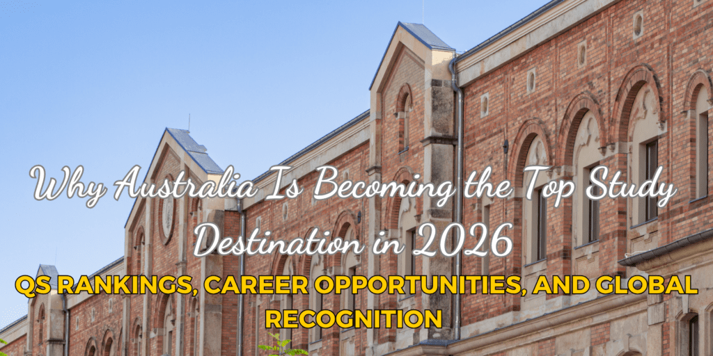 Why Australia Is Becoming the Top Study Destination in 2026: QS Rankings, Career Opportunities, and Global Recognition