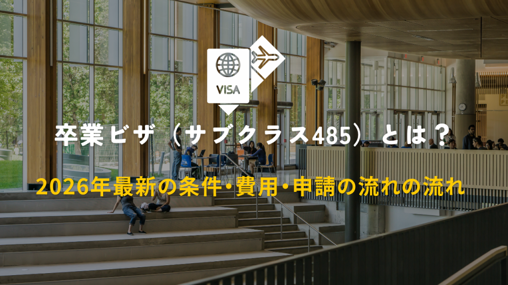 卒業ビザ（サブクラス485）とは？2026年最新の条件・費用・申請の流れ